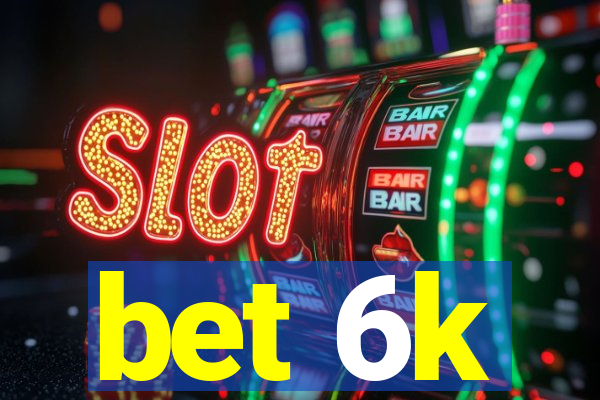 bet 6k